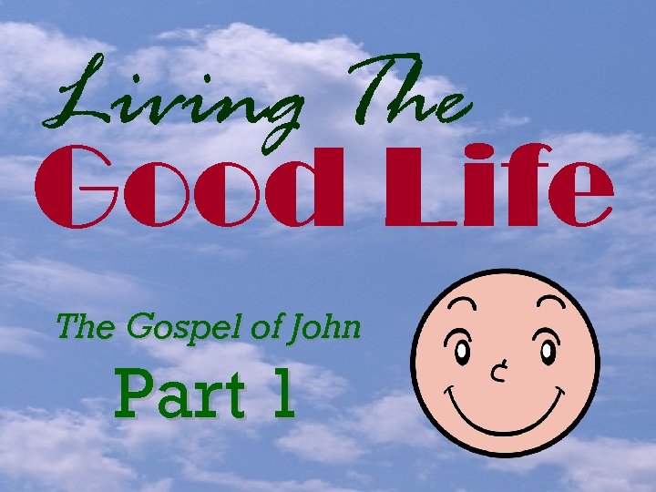 Living The Good Life The Gospel of John Part 1 