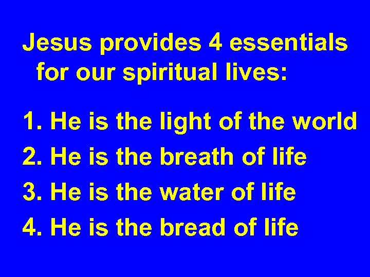 Jesus provides 4 essentials for our spiritual lives: 1. He is the light of