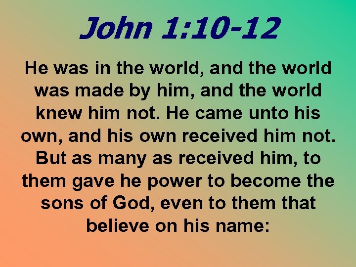 John 1: 10 -12 He was in the world, and the world was made