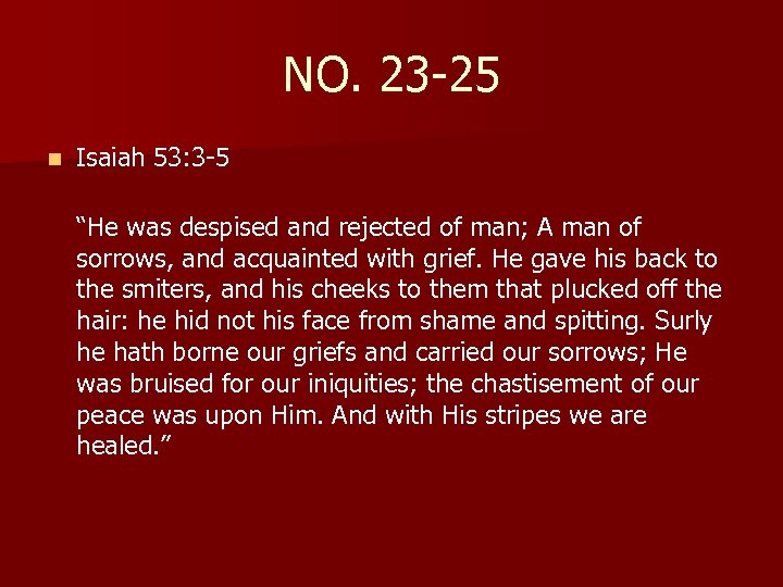 NO. 23 -25 n Isaiah 53: 3 -5 “He was despised and rejected of