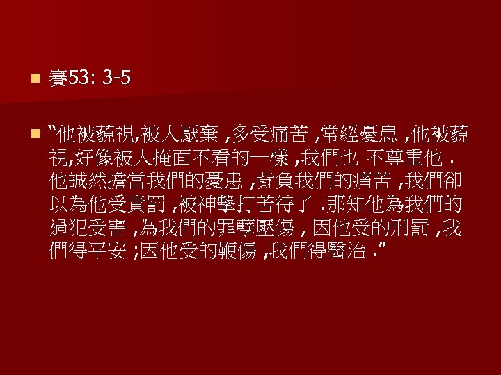 n 賽 53: 3 -5 n “他被藐視, 被人厭棄 , 多受痛苦 , 常經憂患 , 他被藐