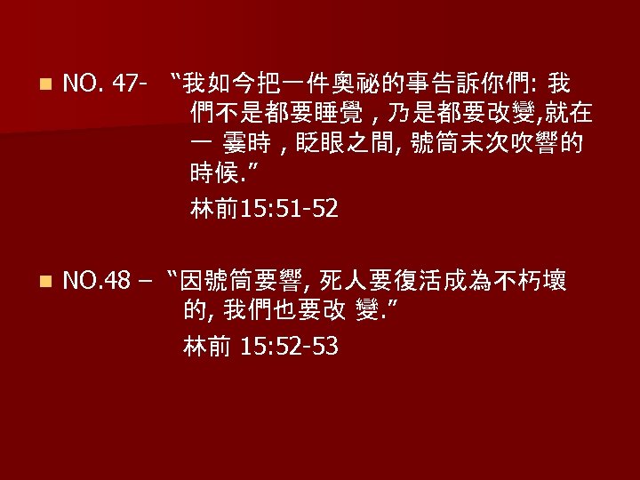n NO. 47 - “我如今把一件奧祕的事告訴你們: 我 們不是都要睡覺 , 乃是都要改變, 就在 一 霎時 , 眨眼之間,