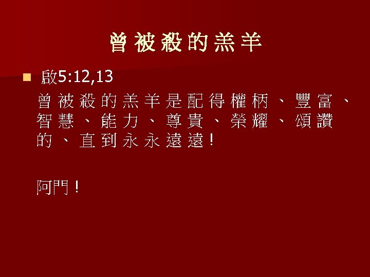 曾 被 殺 的 羔 羊 n 啟 5: 12, 13 曾 被 殺