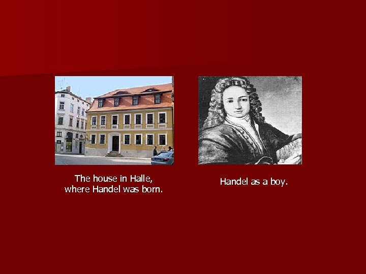The house in Halle, where Handel was born. Handel as a boy. 