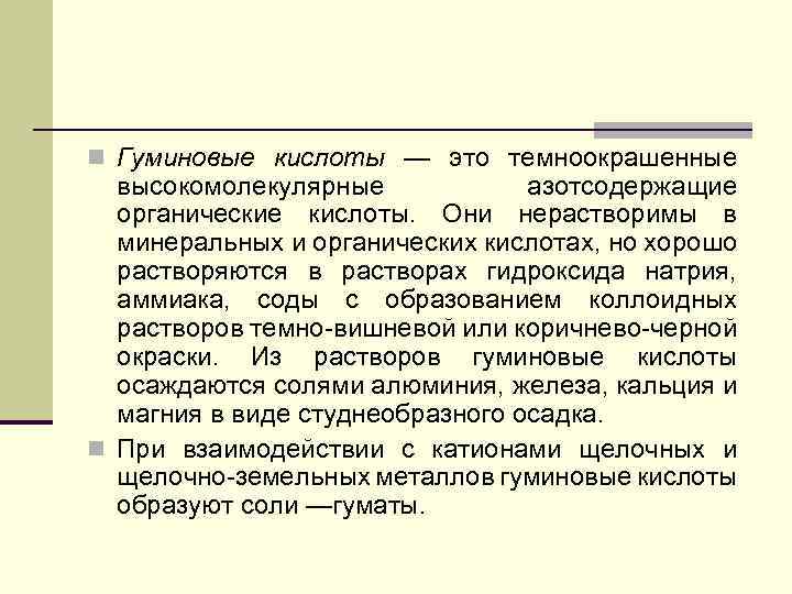 n Гуминовые кислоты — это темноокрашенные высокомолекулярные азотсодержащие органические кислоты. Они нерастворимы в минеральных