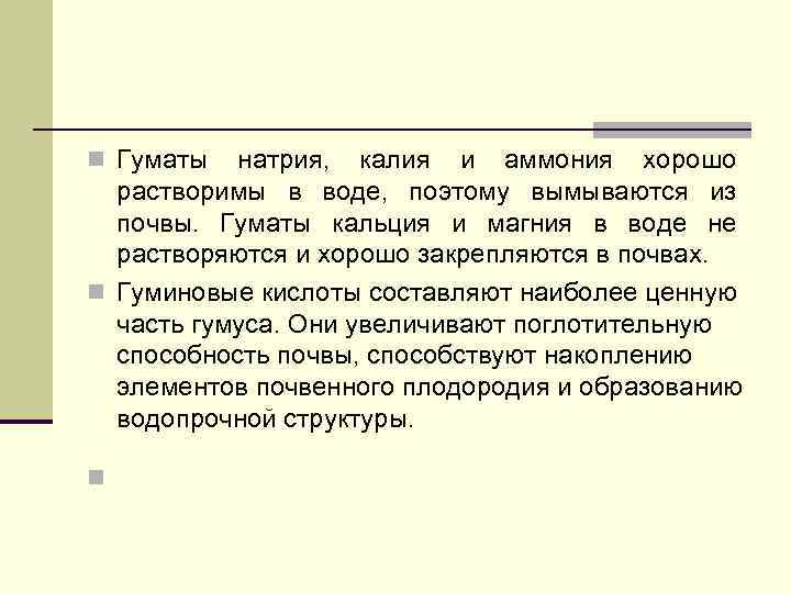 n Гуматы натрия, калия и аммония хорошо растворимы в воде, поэтому вымываются из почвы.