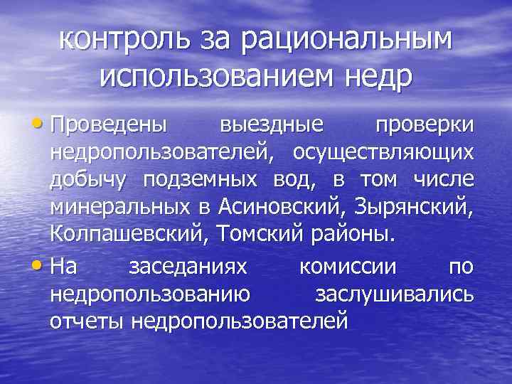 контроль за рациональным использованием недр • Проведены выездные проверки недропользователей, осуществляющих добычу подземных вод,