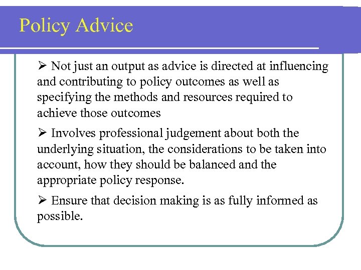 Policy Advice Ø Not just an output as advice is directed at influencing and