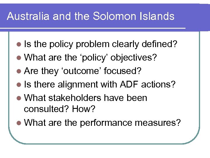 Australia and the Solomon Islands l Is the policy problem clearly defined? l What