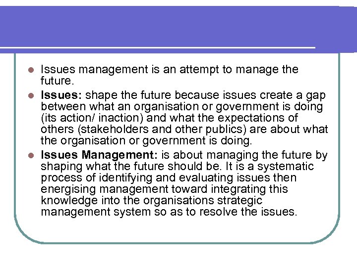 Issues management is an attempt to manage the future. l Issues: shape the future