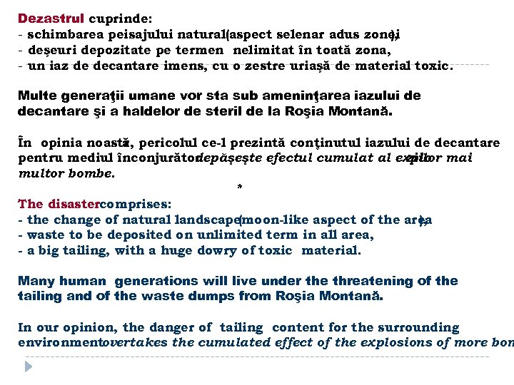 Dezastrul cuprinde: - schimbarea peisajului natural(aspect selenar adus zonei ), - deşeuri depozitate pe