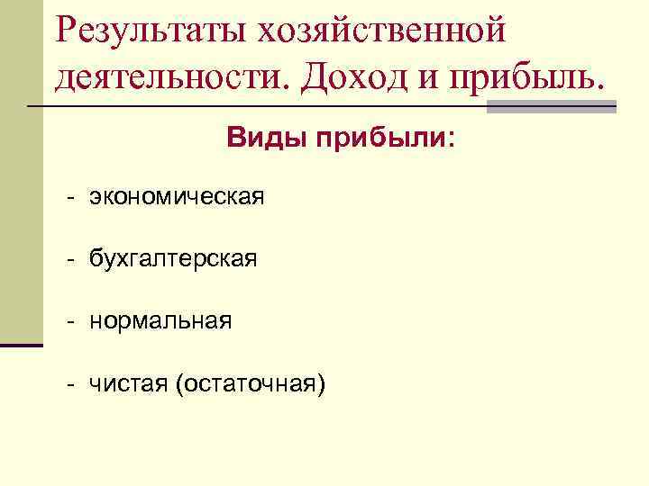 Результаты хозяйственной деятельности. Доход и прибыль. Виды прибыли: - экономическая - бухгалтерская - нормальная