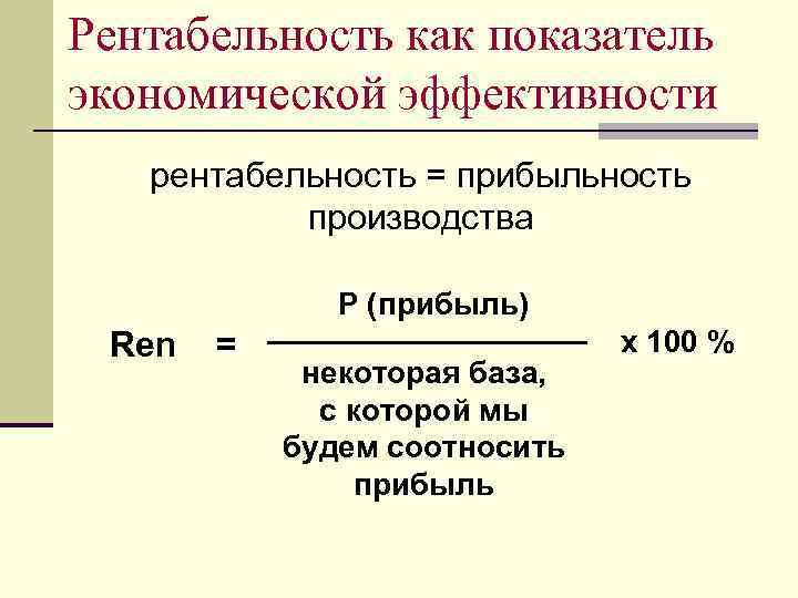 Рентабельность как показатель экономической эффективности рентабельность = прибыльность производства P (прибыль) Ren = некоторая