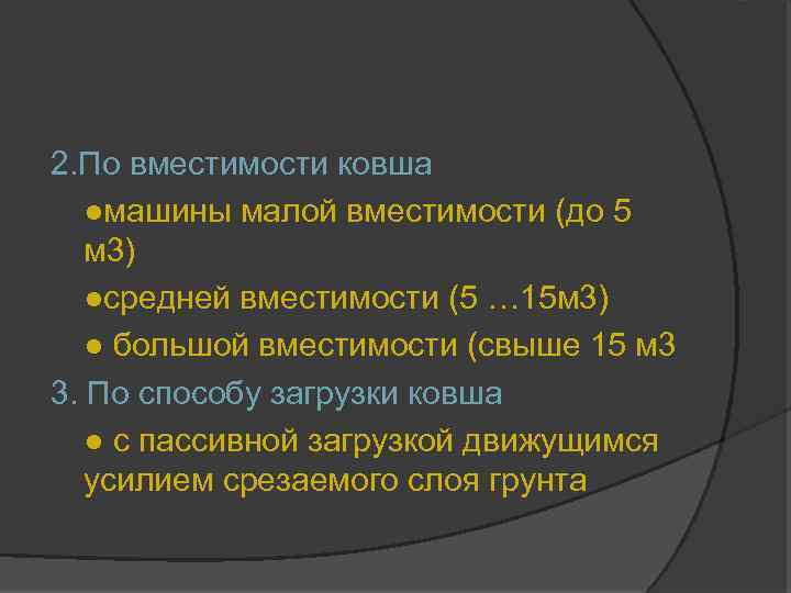 2. По вместимости ковша ●машины малой вместимости (до 5 м 3) ●средней вместимости (5