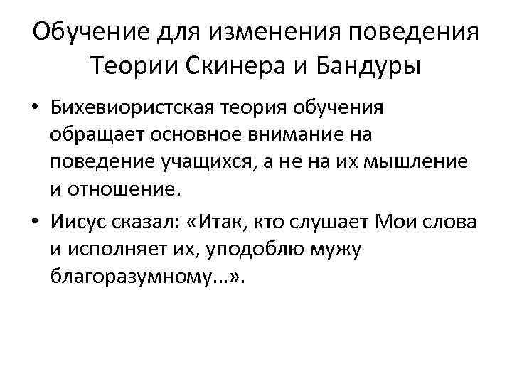Обучение для изменения поведения Теории Скинера и Бандуры • Бихевиористская теория обучения обращает основное