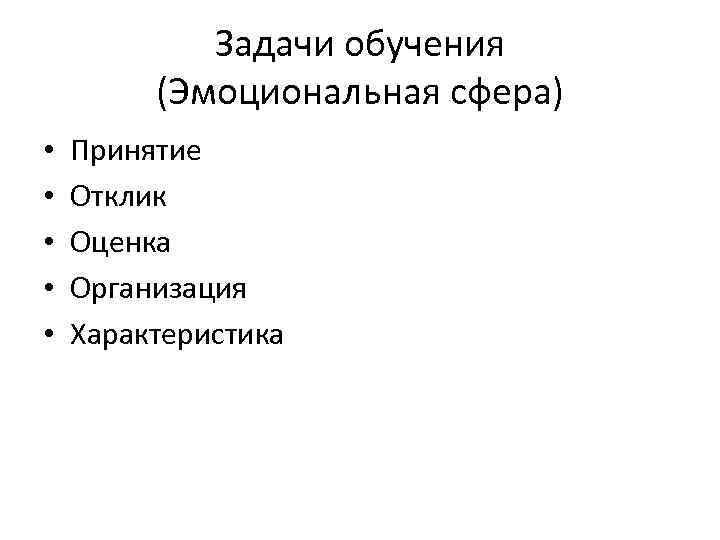 Задачи обучения (Эмоциональная сфера) • • • Принятие Отклик Оценка Организация Характеристика 