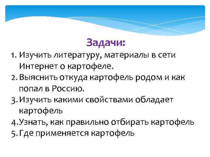 Задачи: 1. Изучить литературу, материалы в сети Интернет о картофеле. 2. Выяснить откуда картофель