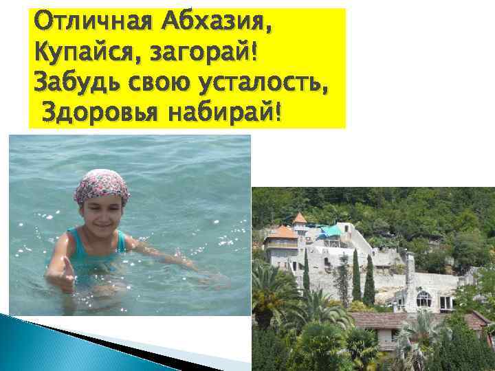 Отличная Абхазия, Купайся, загорай! Забудь свою усталость, Здоровья набирай! 