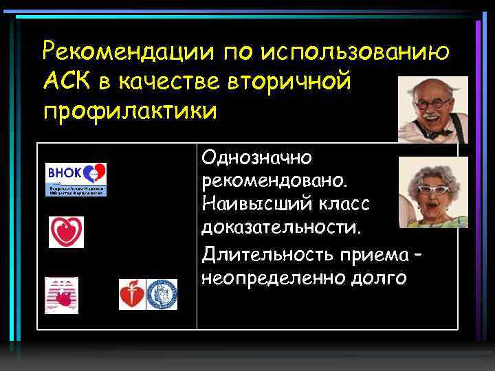 Рекомендации по использованию АСК в качестве вторичной профилактики Однозначно рекомендовано. Наивысший класс доказательности. Длительность