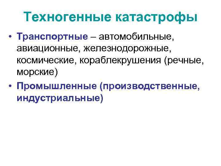 Техногенные катастрофы • Транспортные – автомобильные, авиационные, железнодорожные, космические, кораблекрушения (речные, морские) • Промышленные