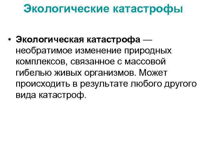 Экологические катастрофы • Экологическая катастрофа — необратимое изменение природных комплексов, связанное с массовой гибелью