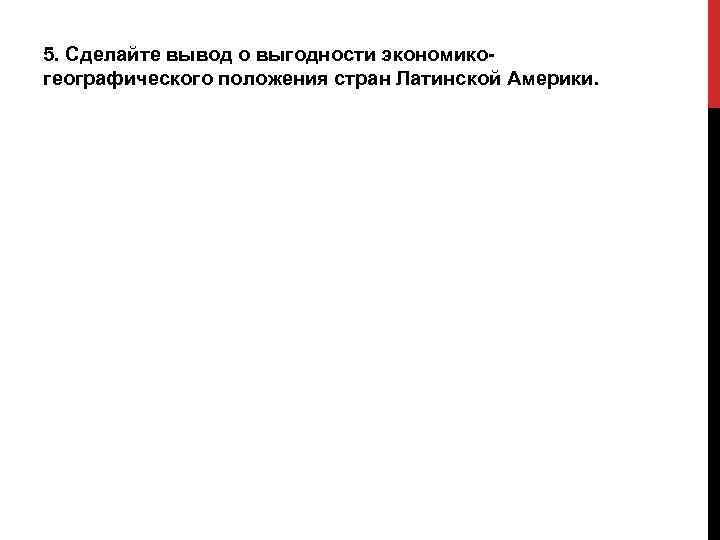 5. Сделайте вывод о выгодности экономикогеографического положения стран Латинской Америки. 
