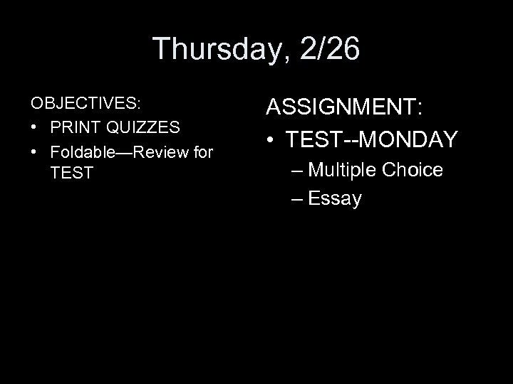 Thursday, 2/26 OBJECTIVES: • PRINT QUIZZES • Foldable—Review for TEST ASSIGNMENT: • TEST--MONDAY –