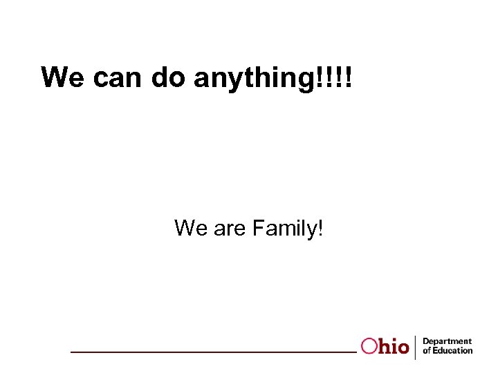 We can do anything!!!! We are Family! 