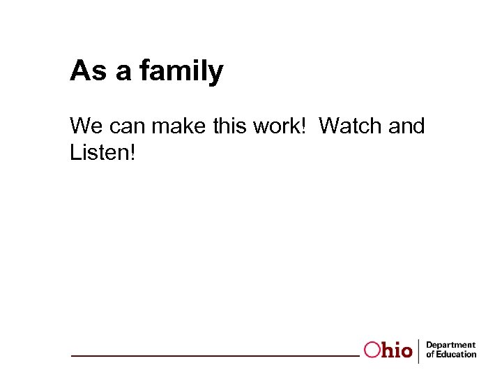 As a family We can make this work! Watch and Listen! 