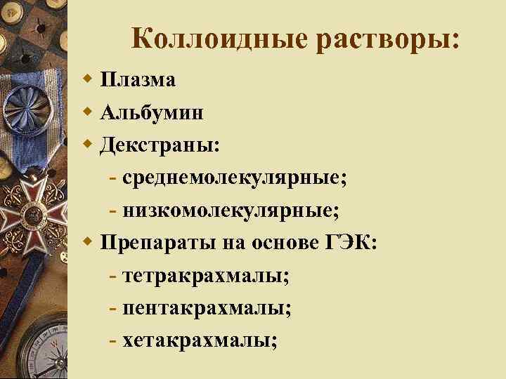 Коллоидные растворы: Плазма Альбумин Декстраны: - среднемолекулярные; - низкомолекулярные; Препараты на основе ГЭК: -