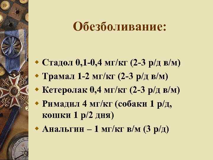 Обезболивание: Стадол 0, 1 -0, 4 мг/кг (2 -3 р/д в/м) Трамал 1 -2