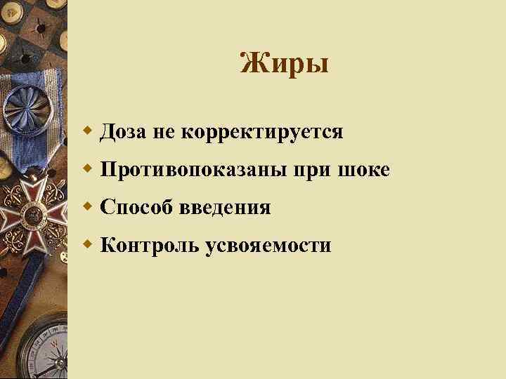 Жиры Доза не корректируется Противопоказаны при шоке Способ введения Контроль усвояемости 