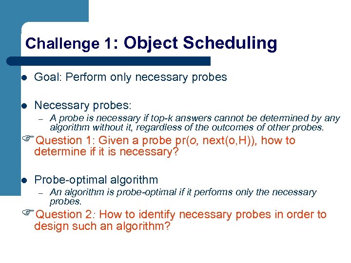 Challenge 1: Object Scheduling l Goal: Perform only necessary probes l Necessary probes: –