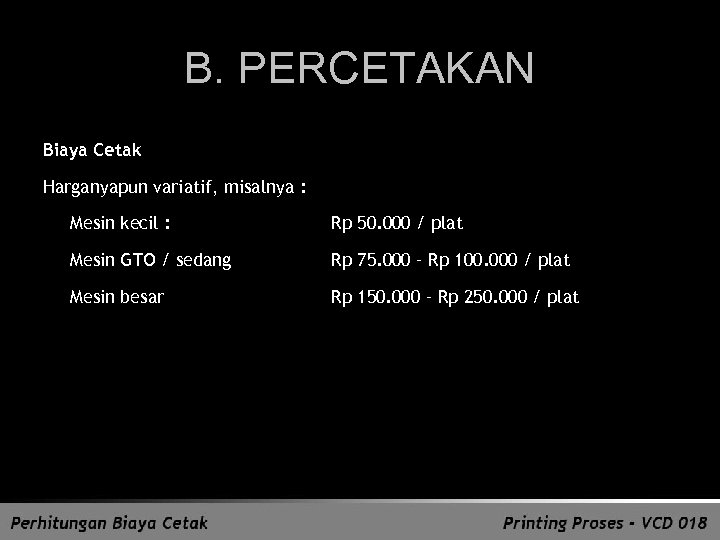 B. PERCETAKAN Biaya Cetak Harganyapun variatif, misalnya : Mesin kecil : Rp 50. 000