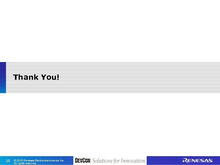 Thank You! 39 © 2010 Renesas Electronics America Inc. All rights reserved. 