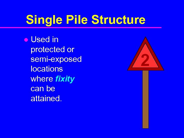 Single Pile Structure l Used in protected or semi-exposed locations where fixity can be