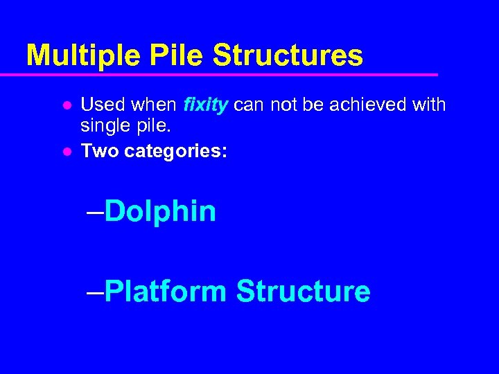 Multiple Pile Structures l l Used when fixity can not be achieved with single