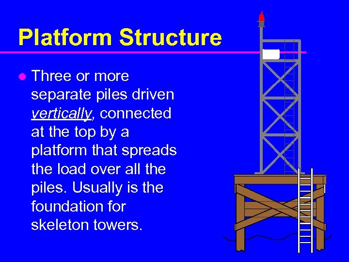 Platform Structure l Three or more separate piles driven vertically, connected at the top