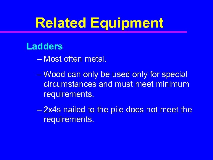 Related Equipment Ladders – Most often metal. – Wood can only be used only