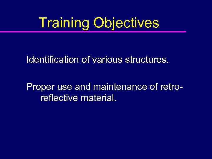 Training Objectives Identification of various structures. Proper use and maintenance of retroreflective material. 