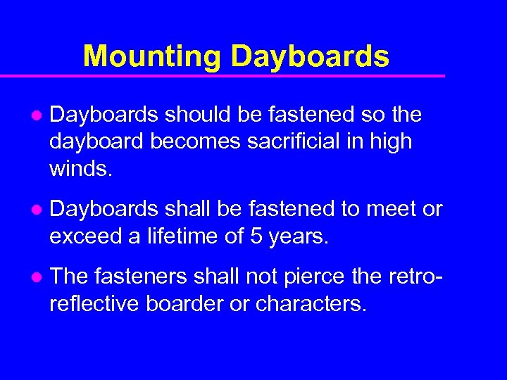 Mounting Dayboards l Dayboards should be fastened so the dayboard becomes sacrificial in high