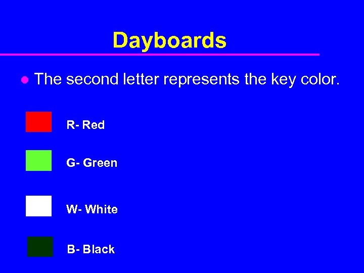 Dayboards l The second letter represents the key color. R- Red G- Green W-