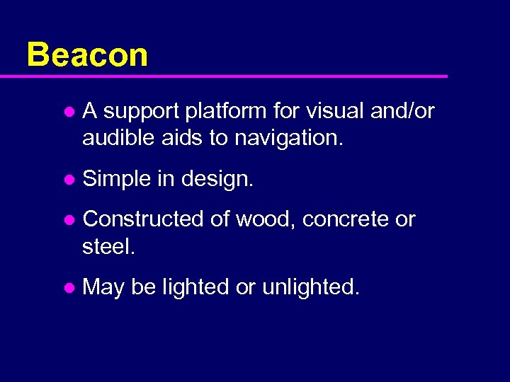 Beacon l A support platform for visual and/or audible aids to navigation. l Simple