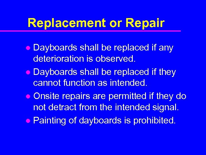 Replacement or Repair Dayboards shall be replaced if any deterioration is observed. l Dayboards