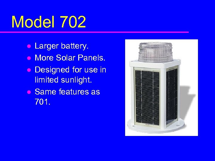 Model 702 l l Larger battery. More Solar Panels. Designed for use in limited