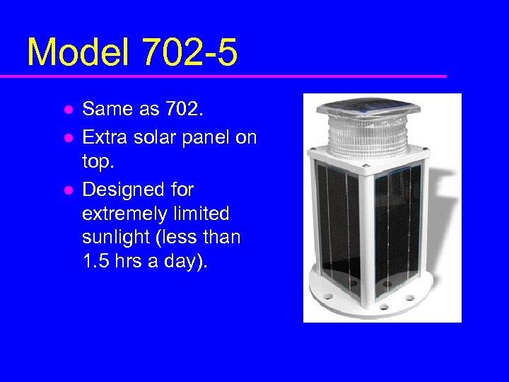 Model 702 -5 l l l Same as 702. Extra solar panel on top.