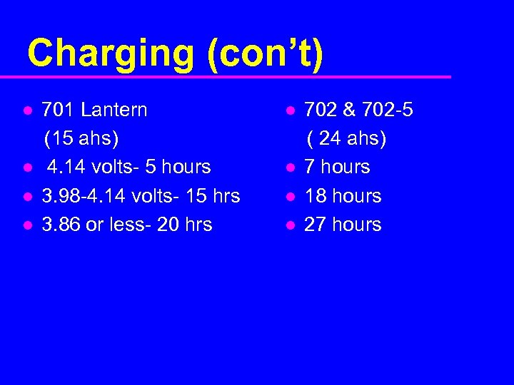 Charging (con’t) l l 701 Lantern (15 ahs) 4. 14 volts- 5 hours 3.