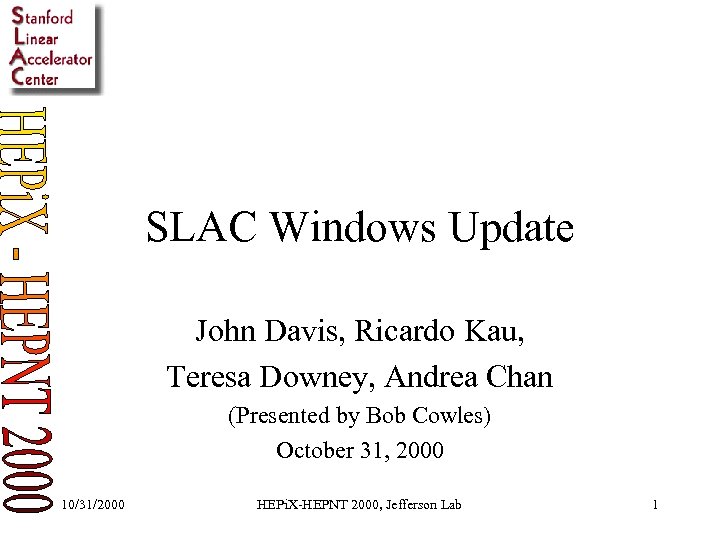 SLAC Windows Update John Davis, Ricardo Kau, Teresa Downey, Andrea Chan (Presented by Bob