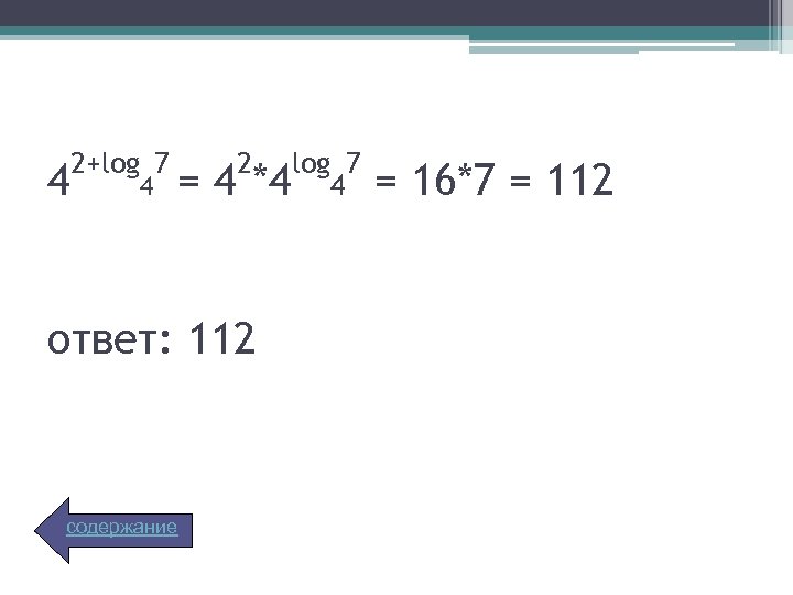 4 2+log 7 4 =4 2 log 7 *4 4 ответ: 112 содержание =