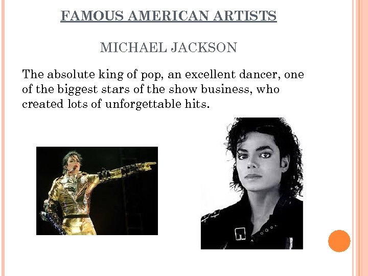 FAMOUS AMERICAN ARTISTS MICHAEL JACKSON The absolute king of pop, an excellent dancer, one